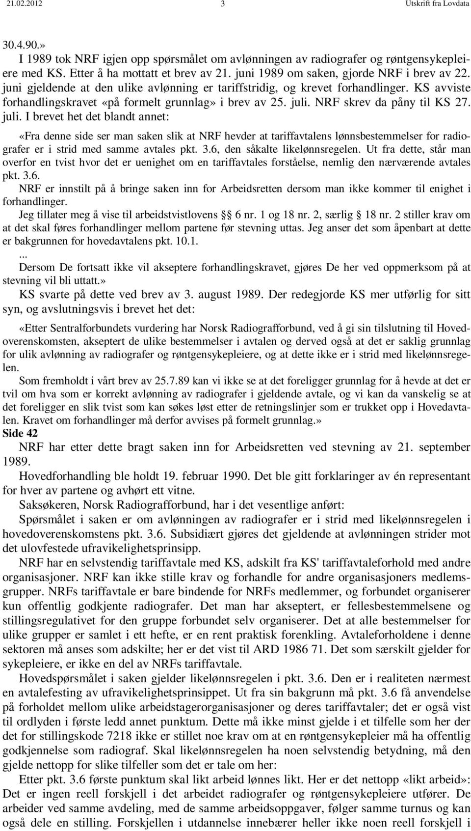 NRF skrev da påny til KS 27. juli. I brevet het det blandt annet: «Fra denne side ser man saken slik at NRF hevder at tariffavtalens lønnsbestemmelser for radiografer er i strid med samme avtales pkt.