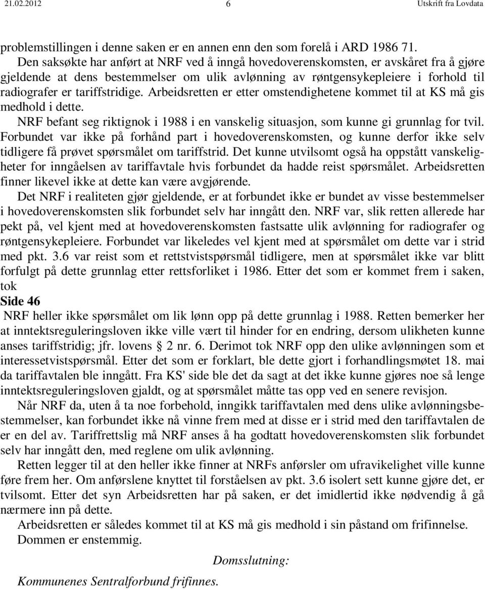 tariffstridige. Arbeidsretten er etter omstendighetene kommet til at KS må gis medhold i dette. NRF befant seg riktignok i 1988 i en vanskelig situasjon, som kunne gi grunnlag for tvil.