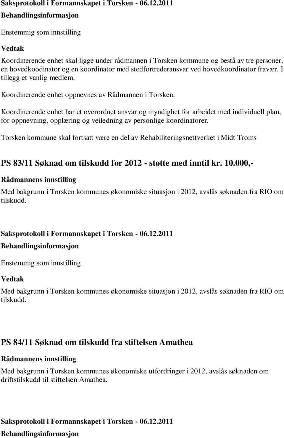 Koordinerende enhet har et overordnet ansvar og myndighet for arbeidet med individuell plan, for oppnevning, opplæring og veiledning av personlige koordinatorer.