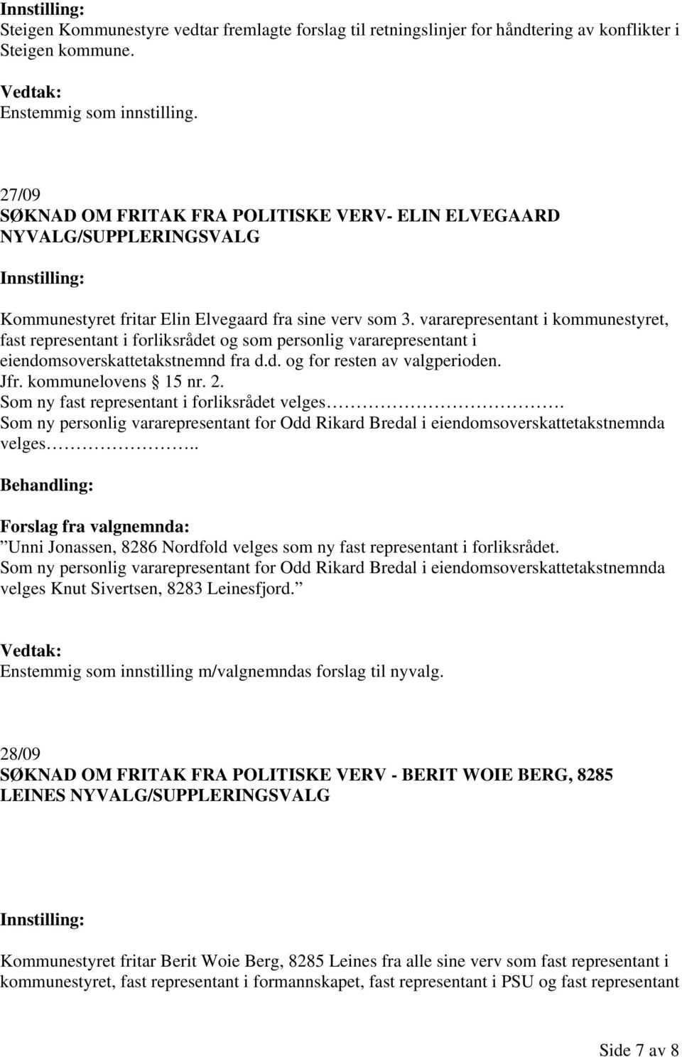 vararepresentant i kommunestyret, fast representant i forliksrådet og som personlig vararepresentant i eiendomsoverskattetakstnemnd fra d.d. og for resten av valgperioden. Jfr. kommunelovens 15 nr. 2.