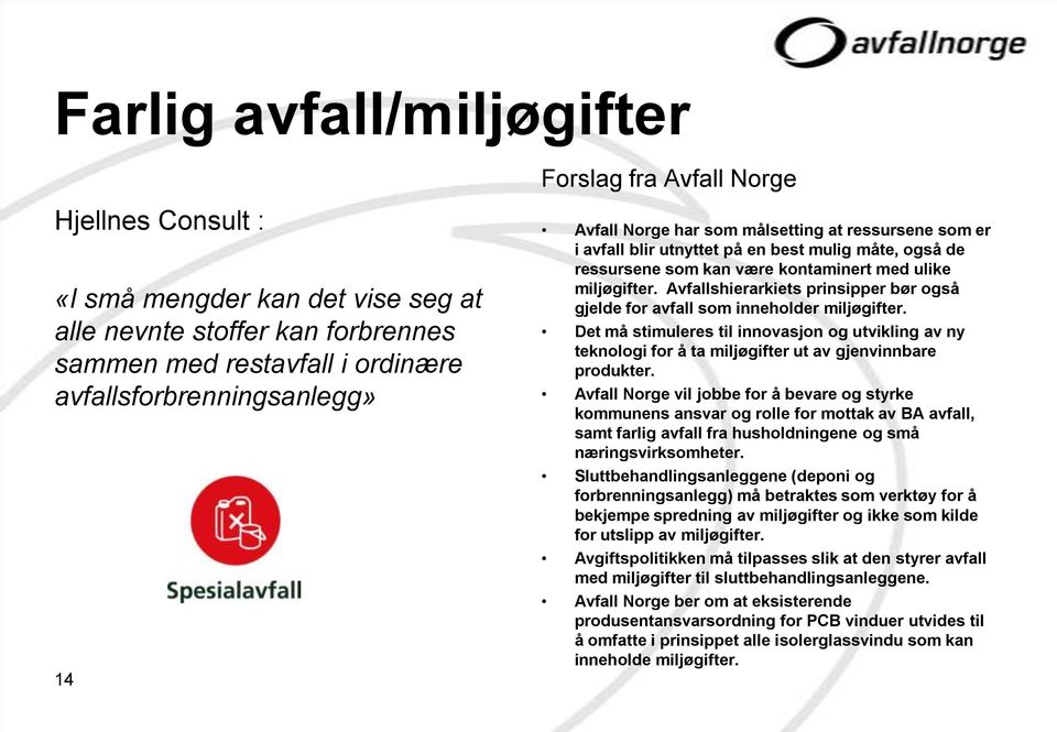 Avfallshierarkiets prinsipper bør også gjelde for avfall som inneholder miljøgifter. Det må stimuleres til innovasjon og utvikling av ny teknologi for å ta miljøgifter ut av gjenvinnbare produkter.