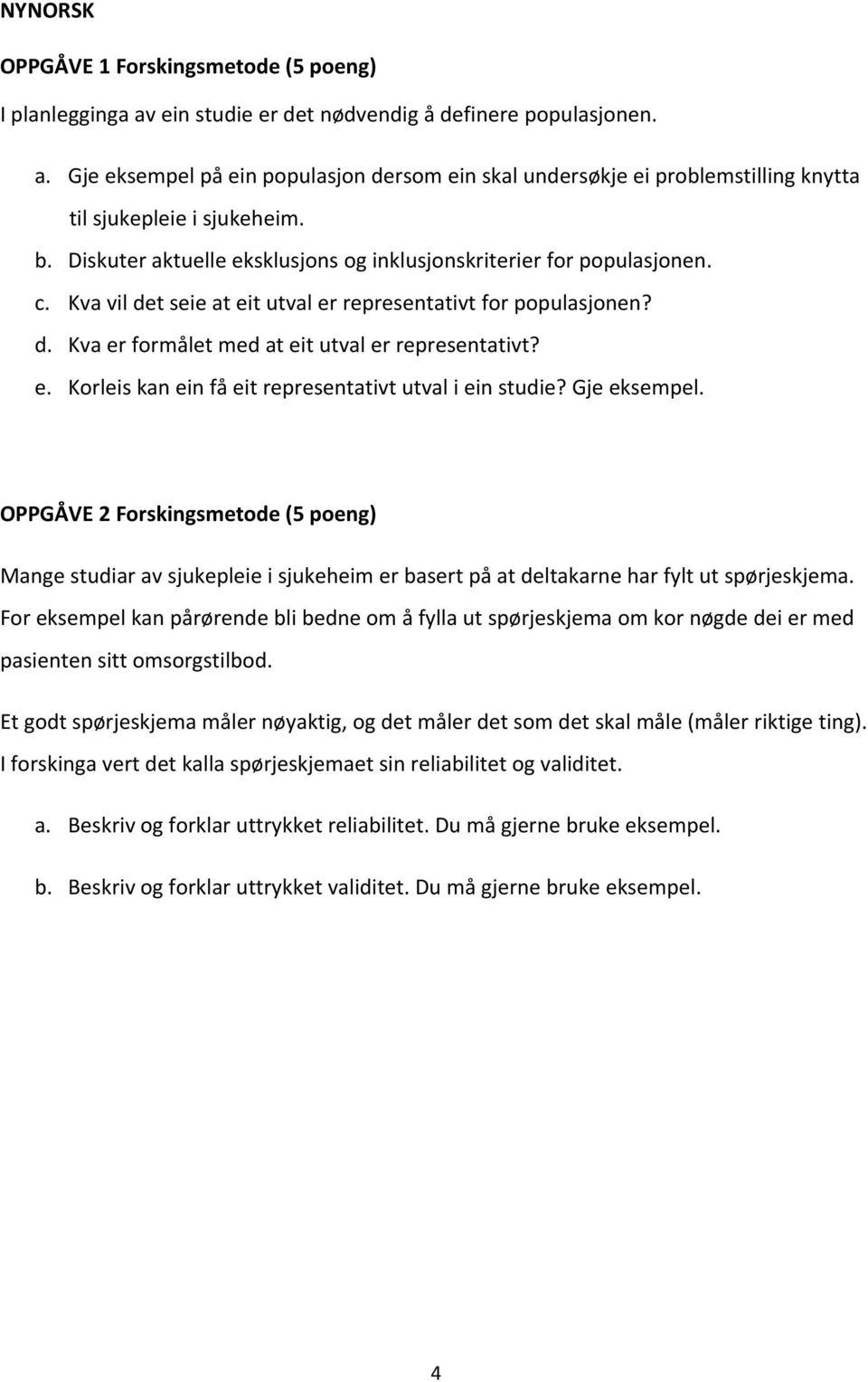 Gje eksempel. OPPGÅVE 2 Forskingsmetode (5 poeng) Mange studiar av sjukepleie i sjukeheim er basert på at deltakarne har fylt ut spørjeskjema.