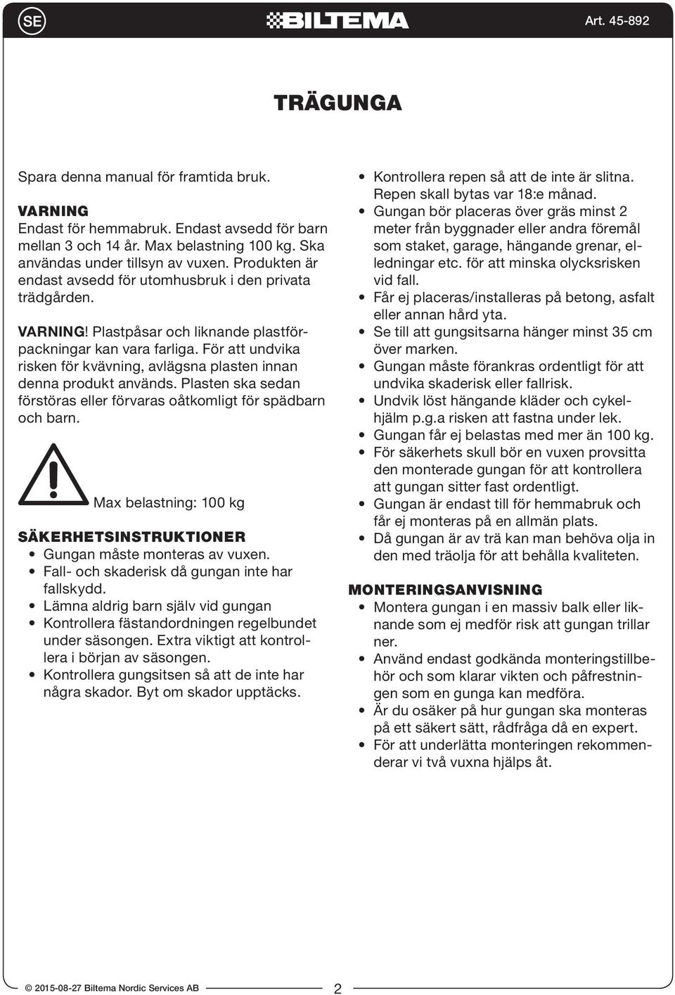 För att undvika risken för kvävning, avlägsna plasten innan denna produkt används. Plasten ska sedan förstöras eller förvaras oåtkomligt för spädbarn och barn.