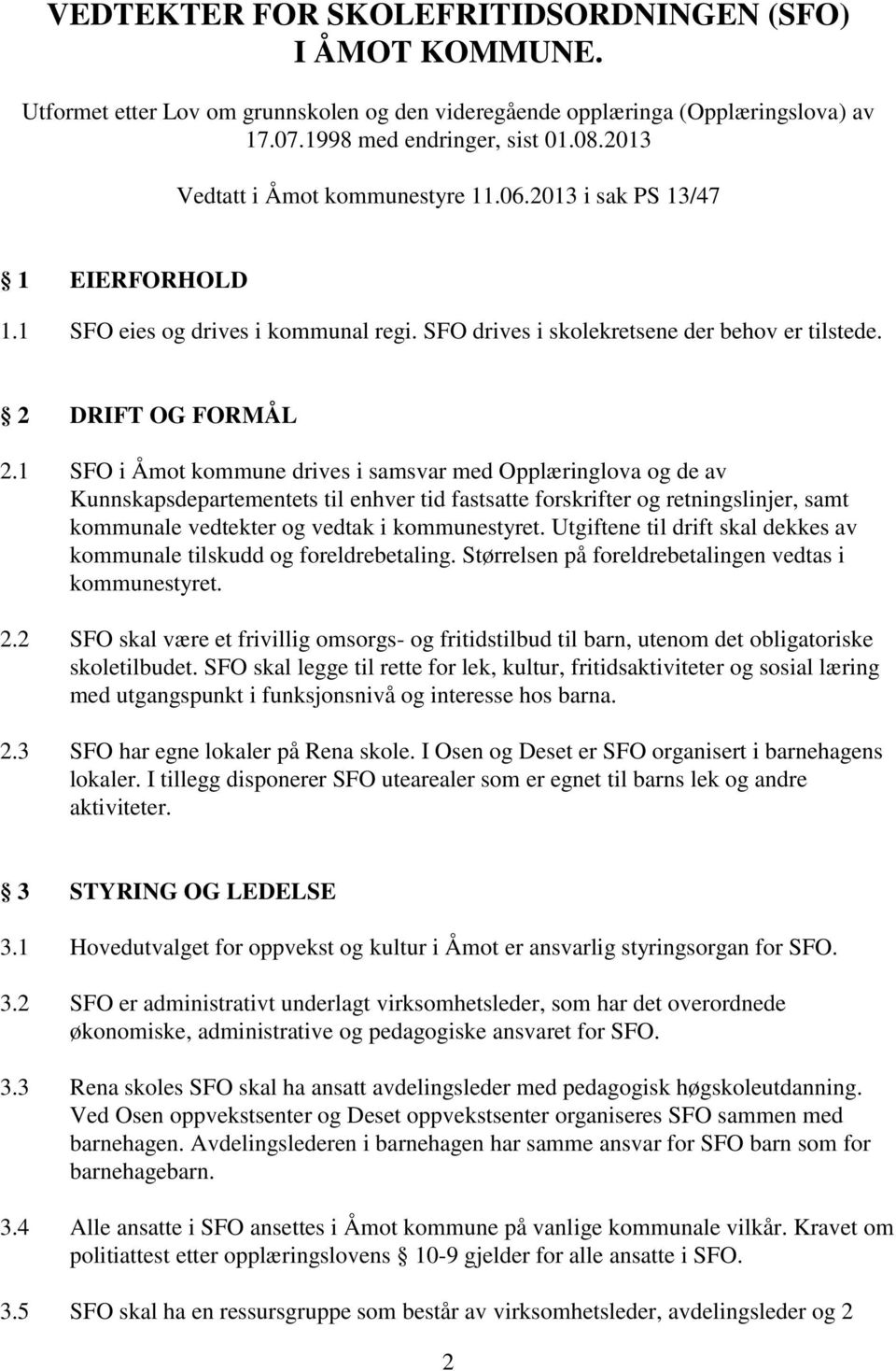 1 SFO i Åmot kommune drives i samsvar med Opplæringlova og de av Kunnskapsdepartementets til enhver tid fastsatte forskrifter og retningslinjer, samt kommunale vedtekter og vedtak i kommunestyret.