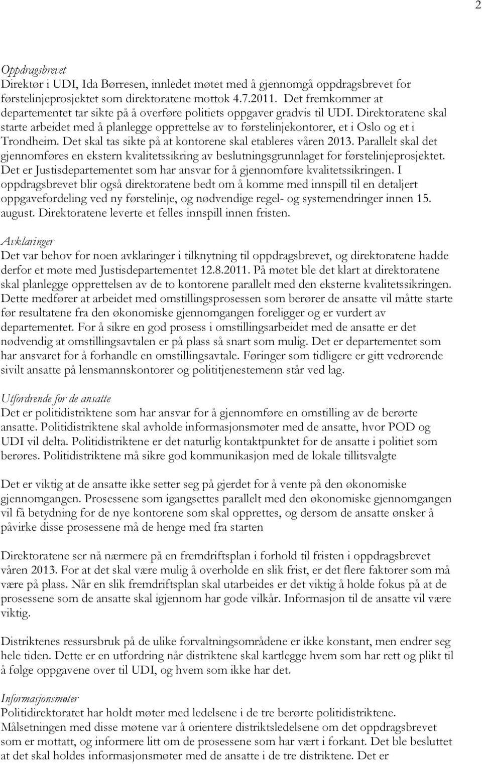 Direktoratene skal starte arbeidet med å planlegge opprettelse av to førstelinjekontorer, et i Oslo og et i Trondheim. Det skal tas sikte på at kontorene skal etableres våren 2013.