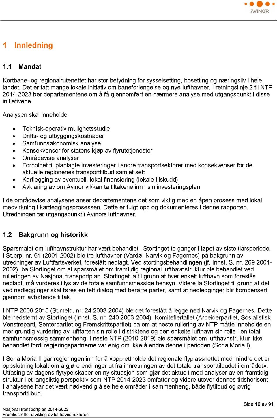 I retningslinje 2 til NTP 2014-2023 ber departementene om å få gjennomført en nærmere analyse med utgangspunkt i disse initiativene.