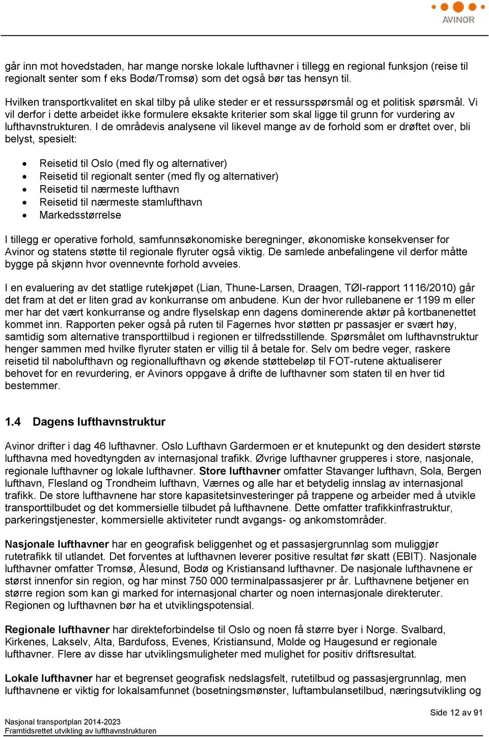 Vi vil derfor i dette arbeidet ikke formulere eksakte kriterier som skal ligge til grunn for vurdering av lufthavnstrukturen.