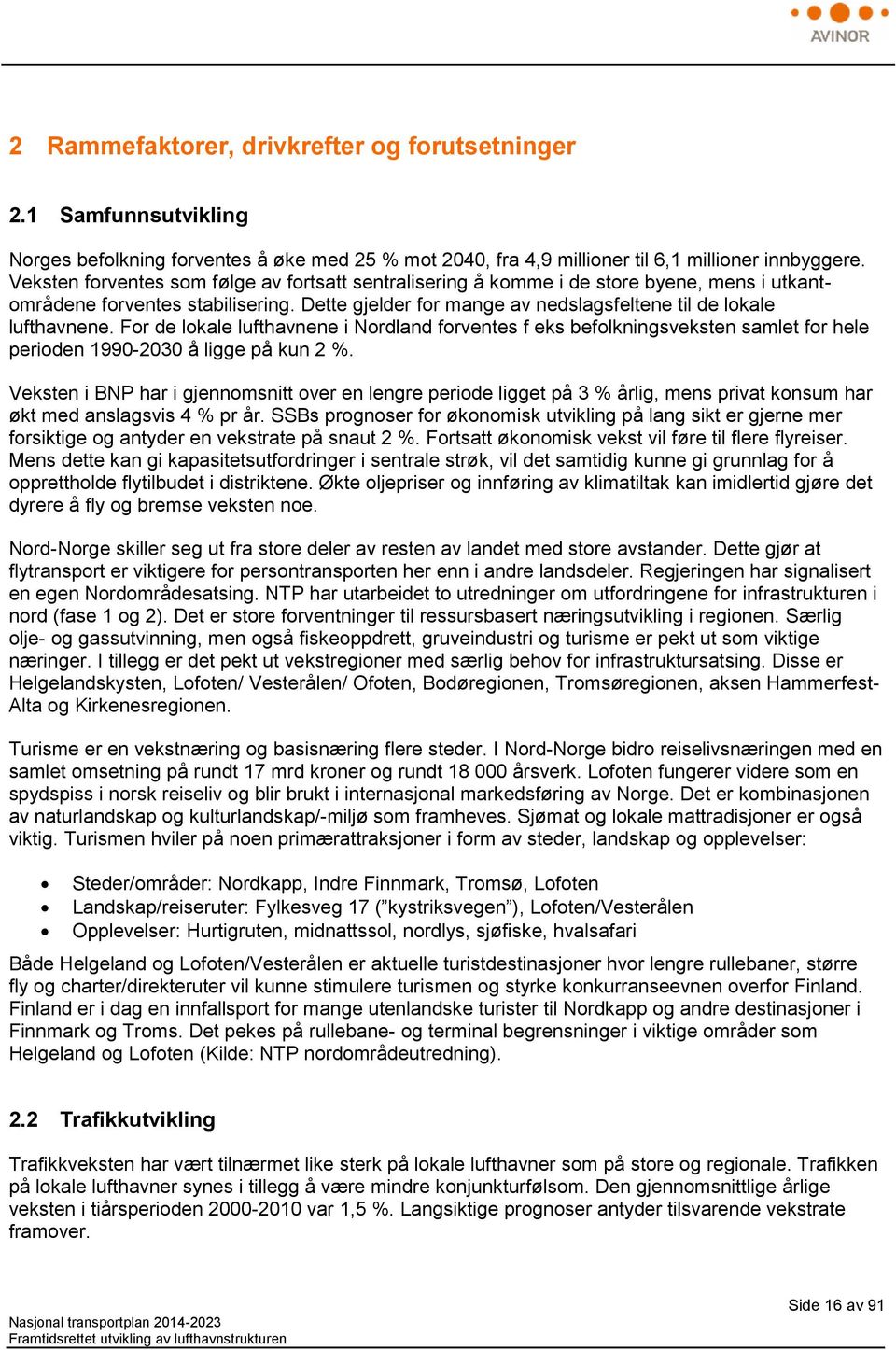 For de lokale lufthavnene i Nordland forventes f eks befolkningsveksten samlet for hele perioden 1990-2030 å ligge på kun 2 %.