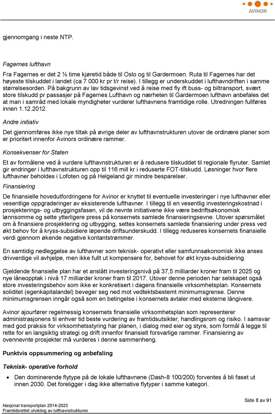 På bakgrunn av lav tidsgevinst ved å reise med fly ift buss- og biltransport, svært store tilskudd pr passasjer på Fagernes Lufthavn og nærheten til Gardermoen lufthavn anbefales det at man i samråd