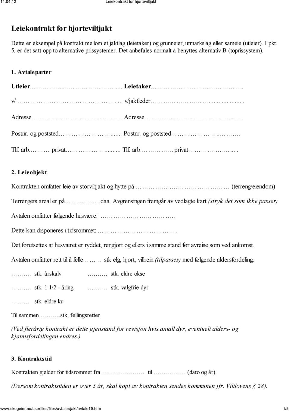 privat... Tlf. arb. privat..... 2. Leieobjekt Kontrakten omfatter leie av storviltjakt og hytte på.. (terreng/eiendom) Terrengets areal er på..daa.