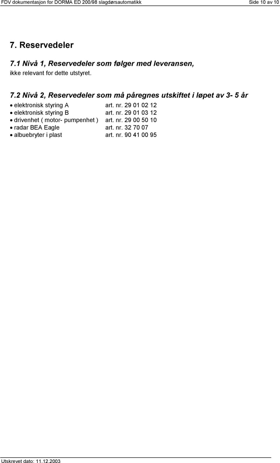 2 Nivå 2, Reservedeler som må påregnes utskiftet i løpet av 3-5 år elektronisk styring A art. nr.