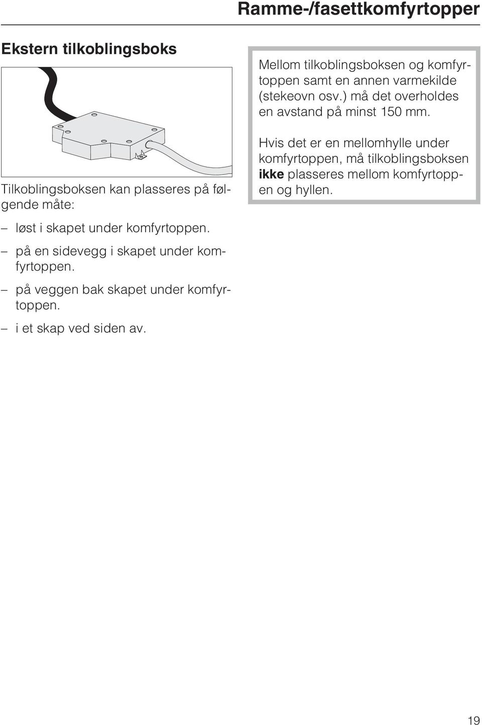 Mellom tilkoblingsboksen og komfyrtoppen samt en annen varmekilde (stekeovn osv.