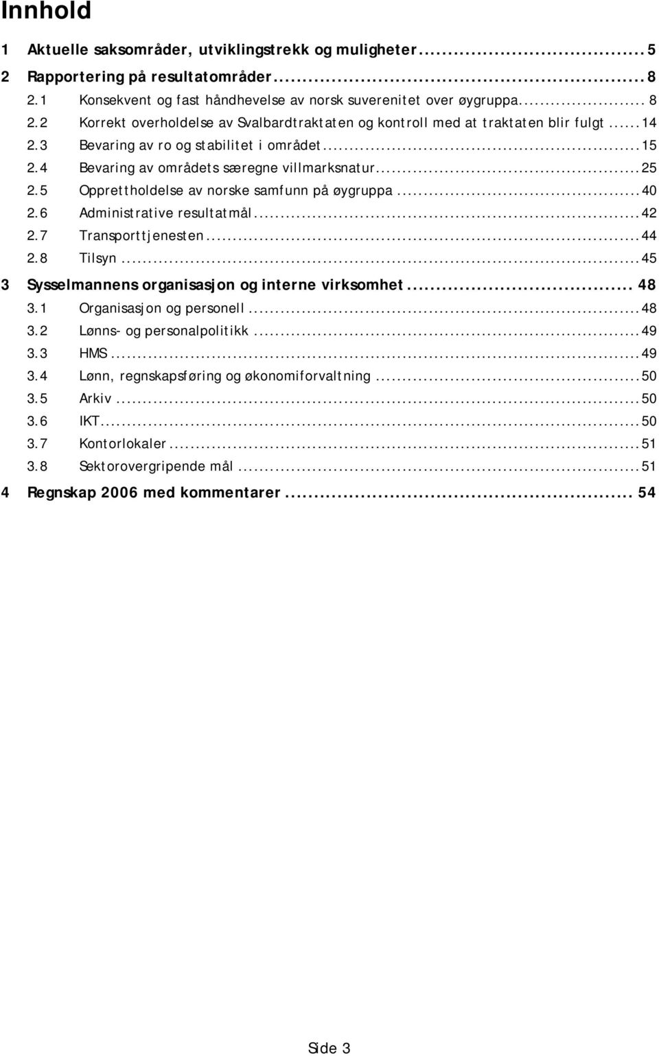 5 Opprettholdelse av norske samfunn på øygruppa...40 2.6 Administrative resultatmål...42 2.7 Transporttjenesten...44 2.8 Tilsyn...45 3 Sysselmannens organisasjon og interne virksomhet... 48 3.