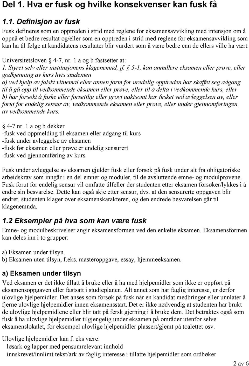 1. Definisjon av fusk Fusk defineres som en opptreden i strid med reglene for eksamensavvikling med intensjon om å oppnå et bedre resultat og/eller som en opptreden i strid med reglene for