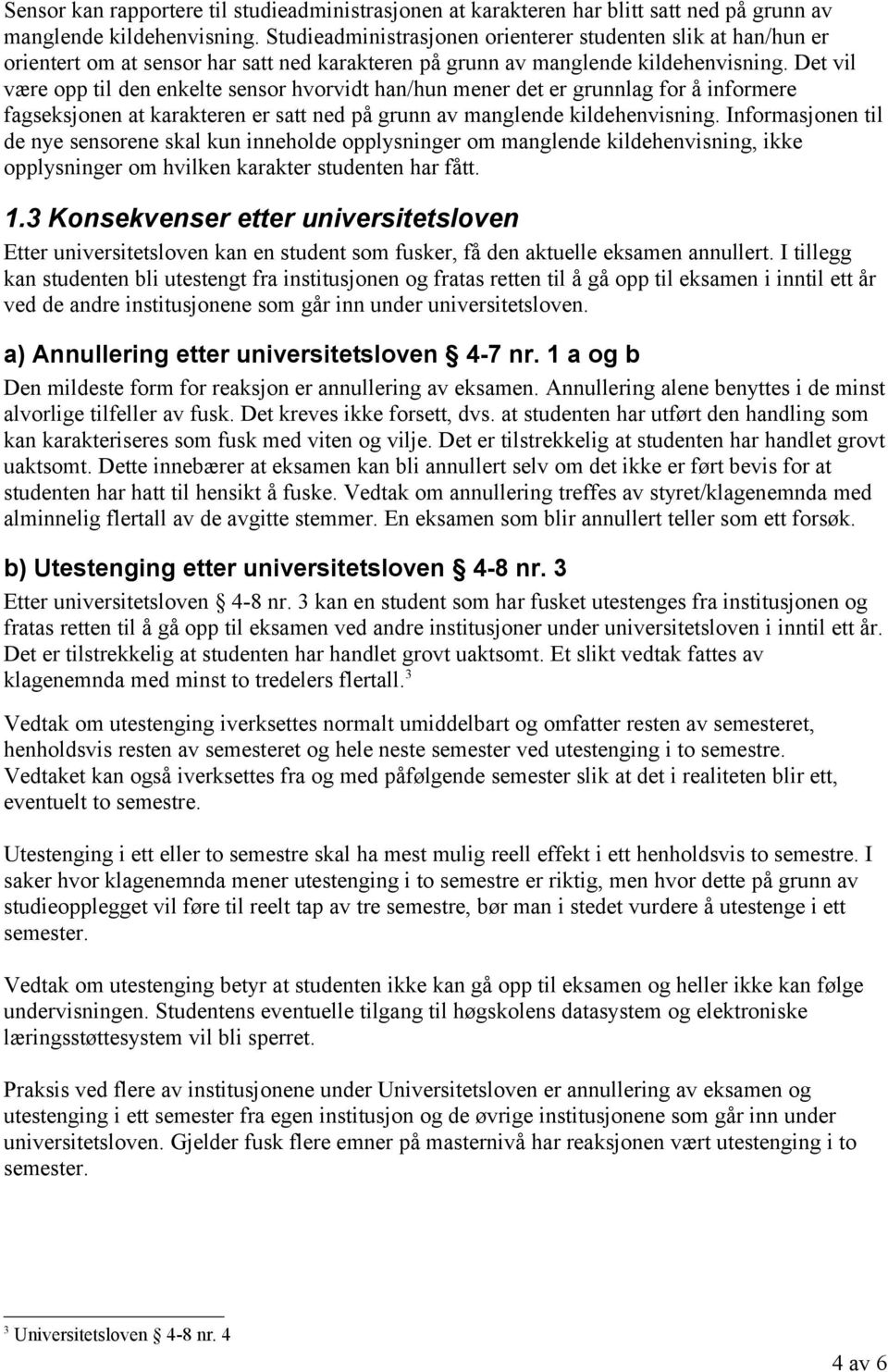 Det vil være opp til den enkelte sensor hvorvidt han/hun mener det er grunnlag for å informere fagseksjonen at karakteren er satt ned på grunn av manglende kildehenvisning.