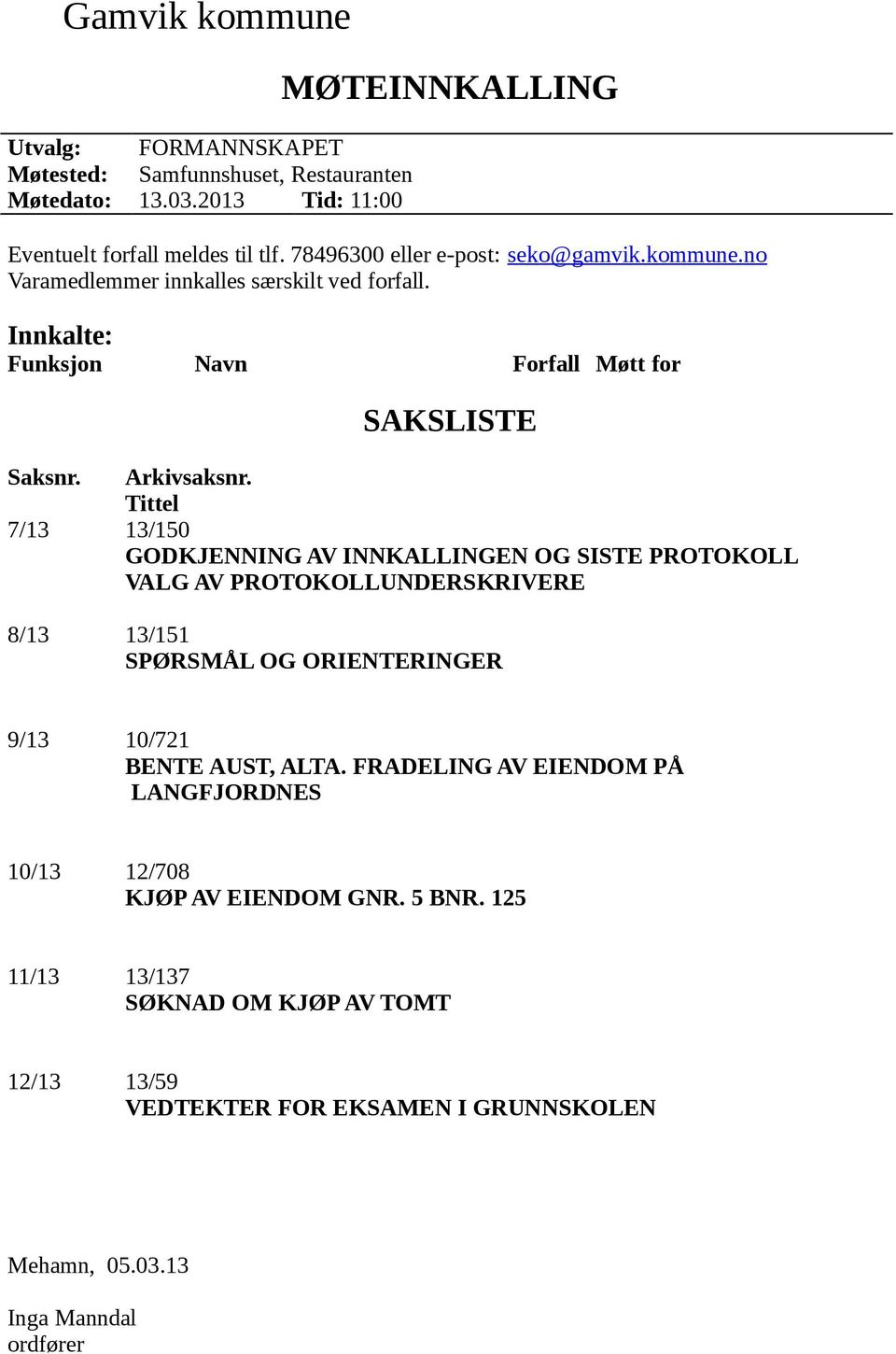 Tittel 7/13 13/150 GODKJENNING AV INNKALLINGEN OG SISTE PROTOKOLL VALG AV PROTOKOLLUNDERSKRIVERE 8/13 13/151 SPØRSMÅL OG ORIENTERINGER 9/13 10/721 BENTE AUST, ALTA.