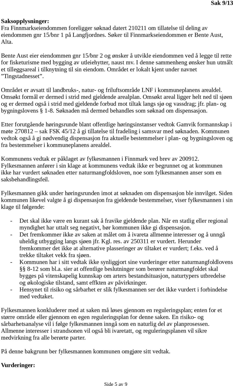 I denne sammenheng ønsker hun utmålt et tilleggsareal i tilknytning til sin eiendom. Området er lokalt kjent under navnet Tingstadnesset.