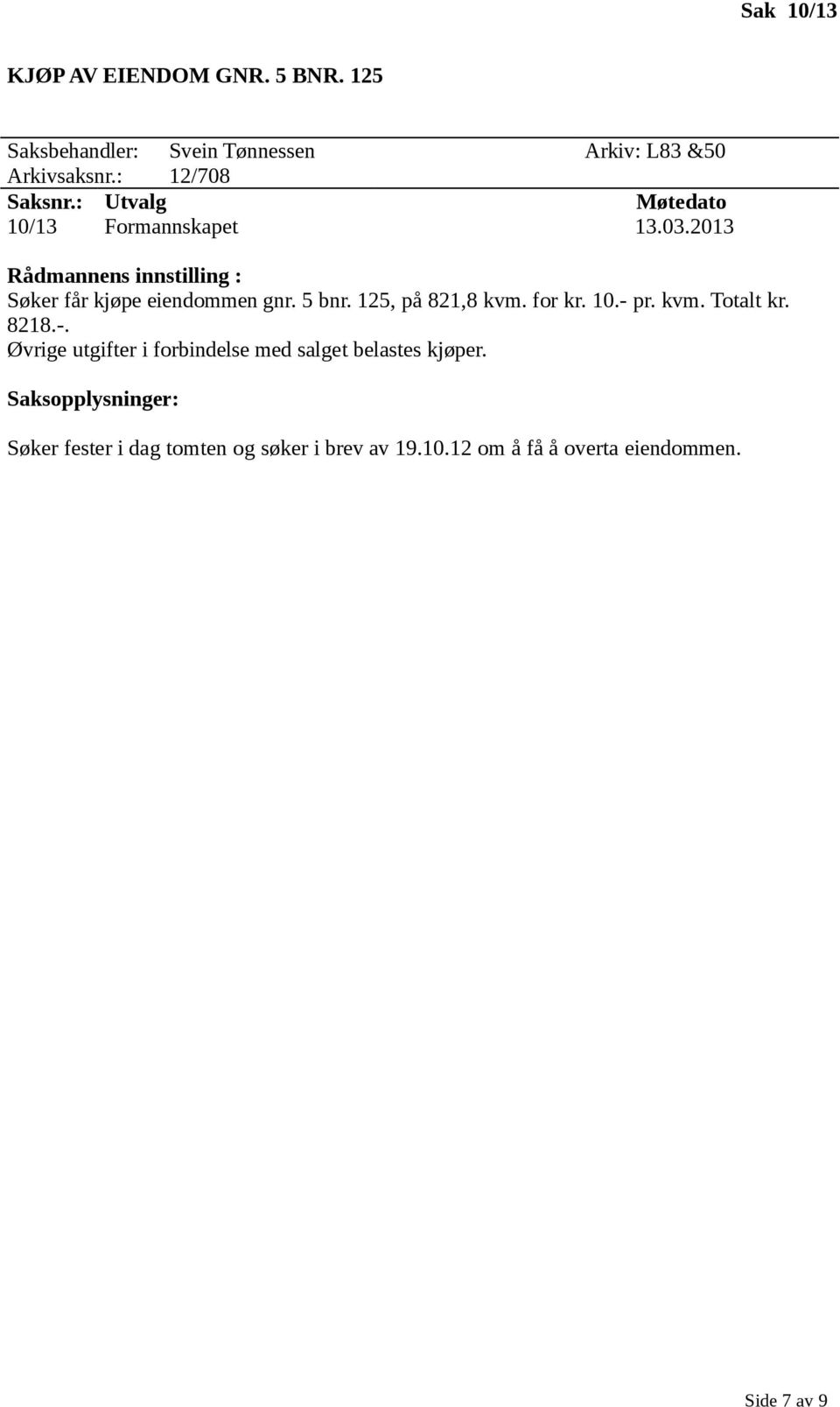 2013 Søker får kjøpe eiendommen gnr. 5 bnr. 125, på 821,8 kvm. for kr. 10.- pr. kvm. Totalt kr.