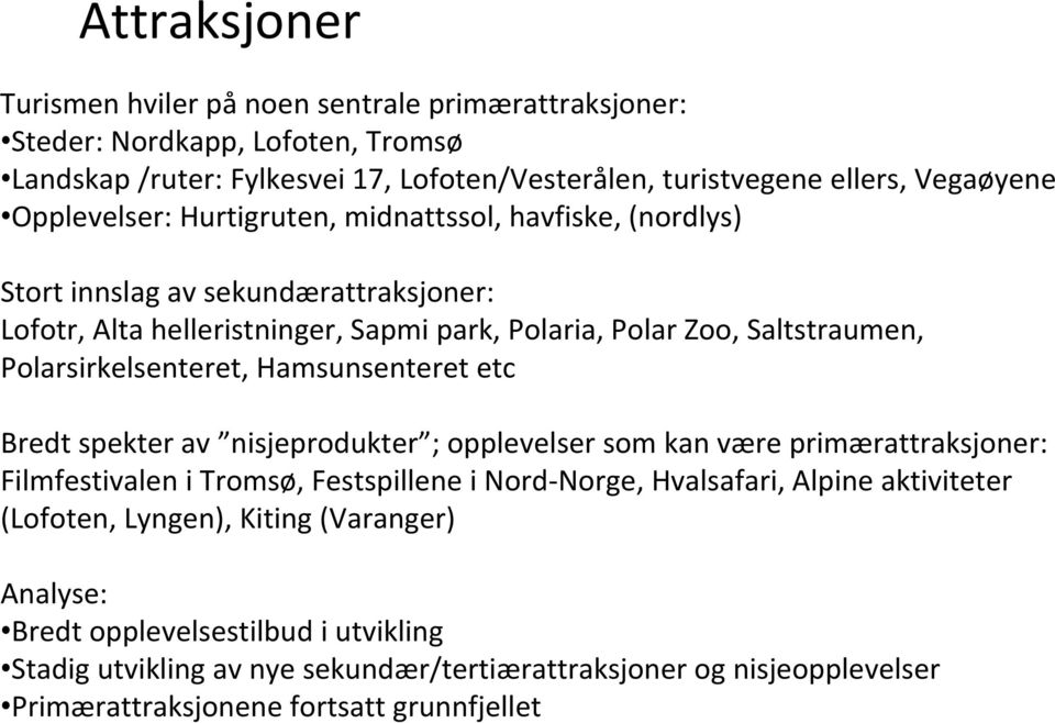 Polarsirkelsenteret, Hamsunsenteret etc Bredt spekter av nisjeprodukter ; opplevelser som kan være primærattraksjoner: Filmfestivalen i Tromsø, Festspillene i Nord Norge, Hvalsafari,