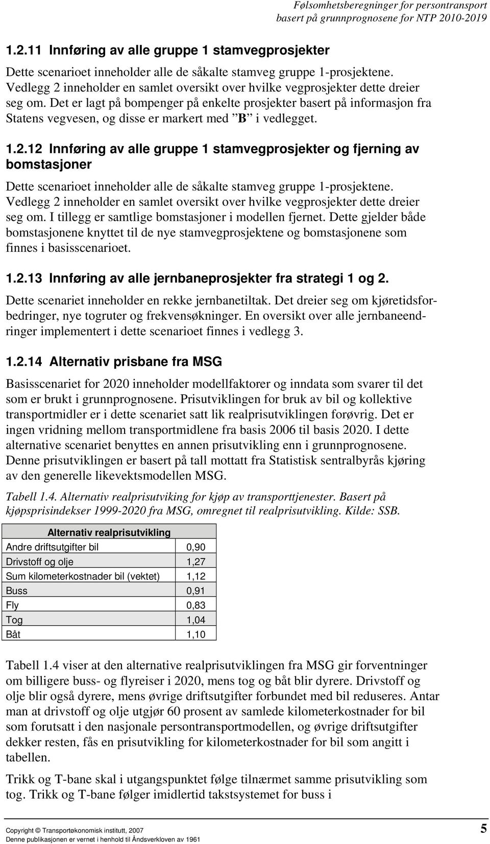Det er lagt på bompenger på enkelte prosjekter basert på informasjon fra Statens vegvesen, og disse er markert med B i vedlegget. 1.2.