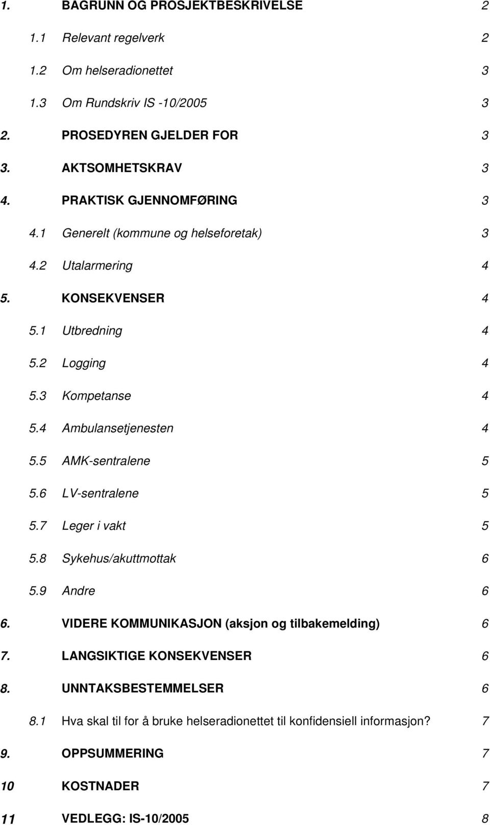 4 Ambulansetjenesten 4 5.5 AMK-sentralene 5 5.6 LV-sentralene 5 5.7 Leger i vakt 5 5.8 Sykehus/akuttmottak 6 5.9 Andre 6 6.