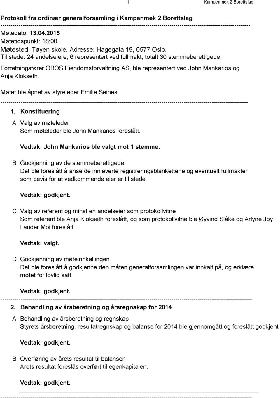 Adresse: Hagegata 19, 0577 Oslo. Til stede: 24 andelseiere, 6 representert ved fullmakt, totalt 30 stemmeberettigede.