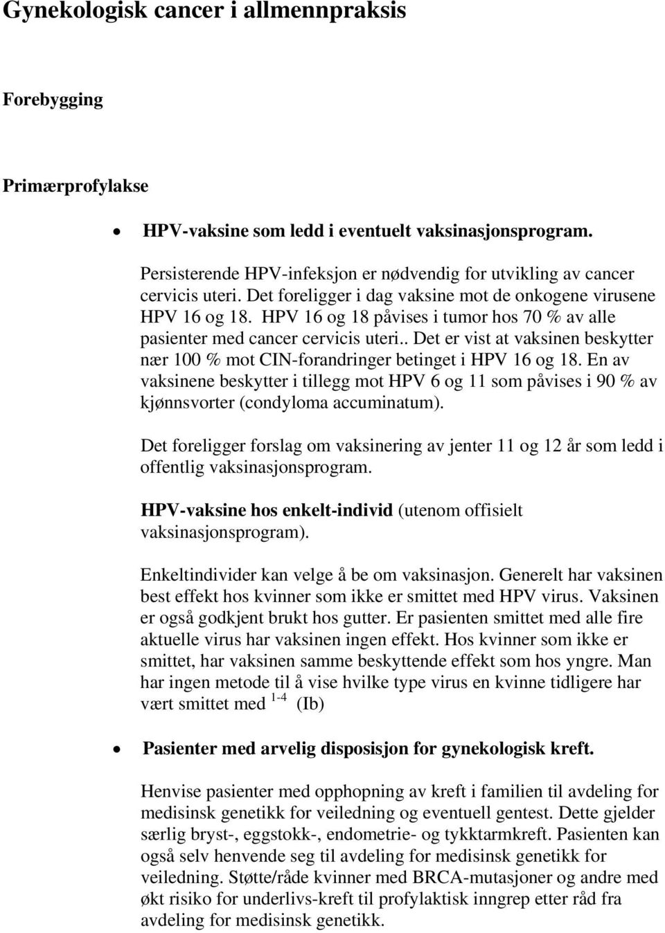 . Det er vist at vaksinen beskytter nær 100 % mot CIN-forandringer betinget i HPV 16 og 18.