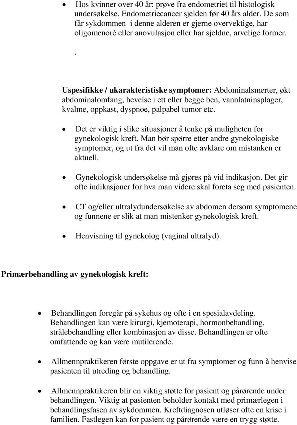 . Uspesifikke / ukarakteristiske symptomer: Abdominalsmerter, økt abdominalomfang, hevelse i ett eller begge ben, vannlatninsplager, kvalme, oppkast, dyspnoe, palpabel tumor etc.