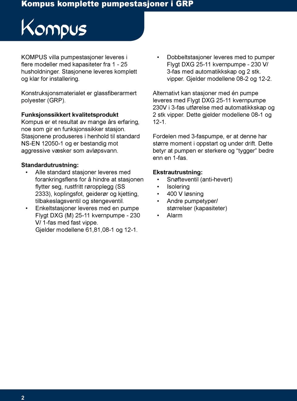 Stasjonene produseres i henhold til standard NS-EN 12050-1 og er bestandig mot aggressive væsker som avløpsvann.