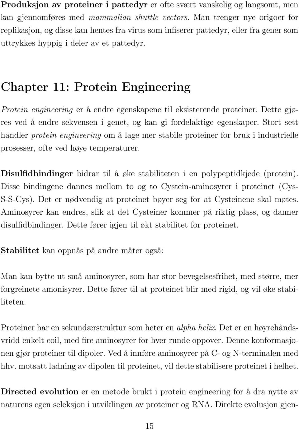 Chapter 11: Protein Engineering Protein engineering er å endre egenskapene til eksisterende proteiner. Dette gjøres ved å endre sekvensen i genet, og kan gi fordelaktige egenskaper.