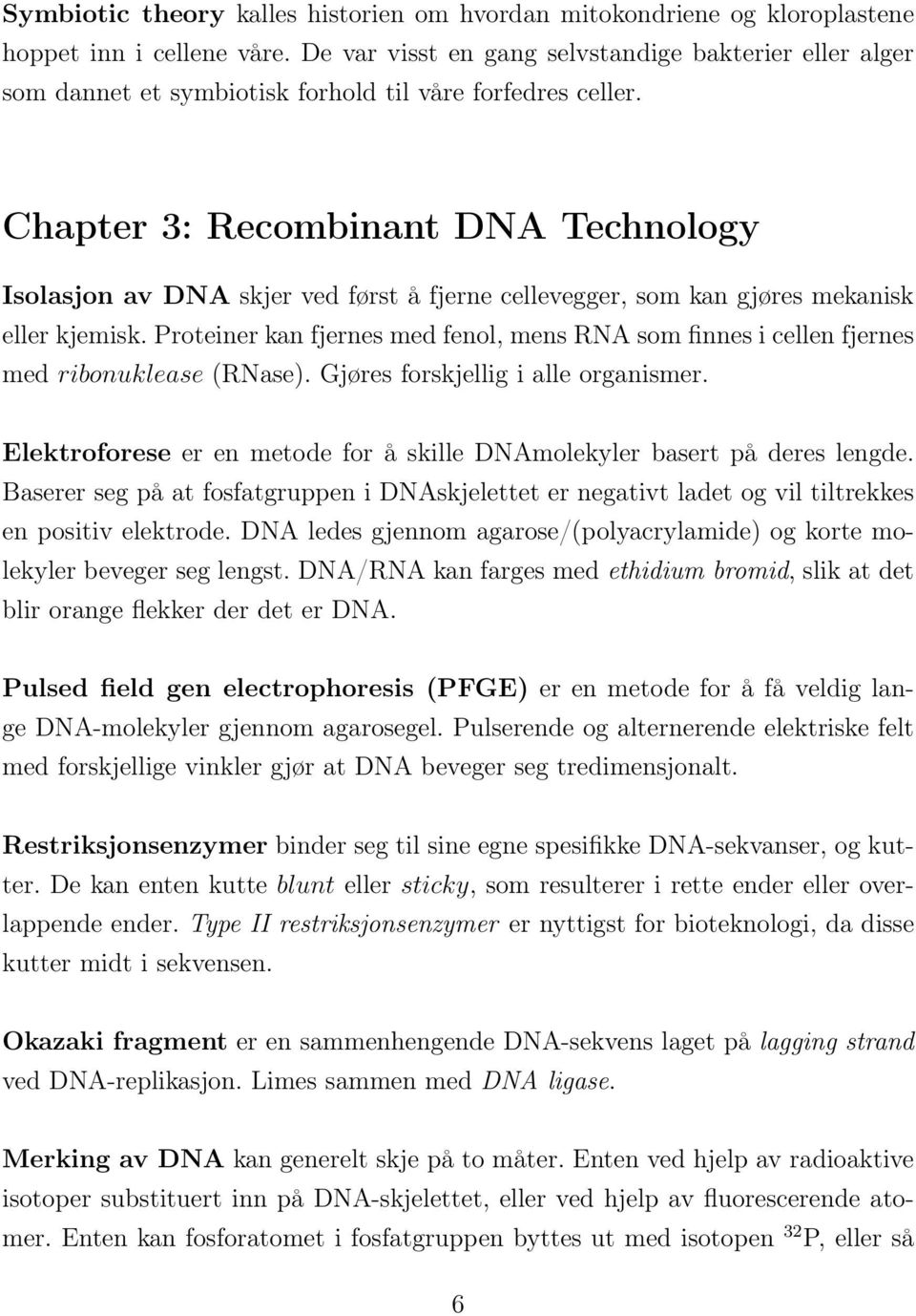 Chapter 3: Recombinant DNA Technology Isolasjon av DNA skjer ved først å fjerne cellevegger, som kan gjøres mekanisk eller kjemisk.