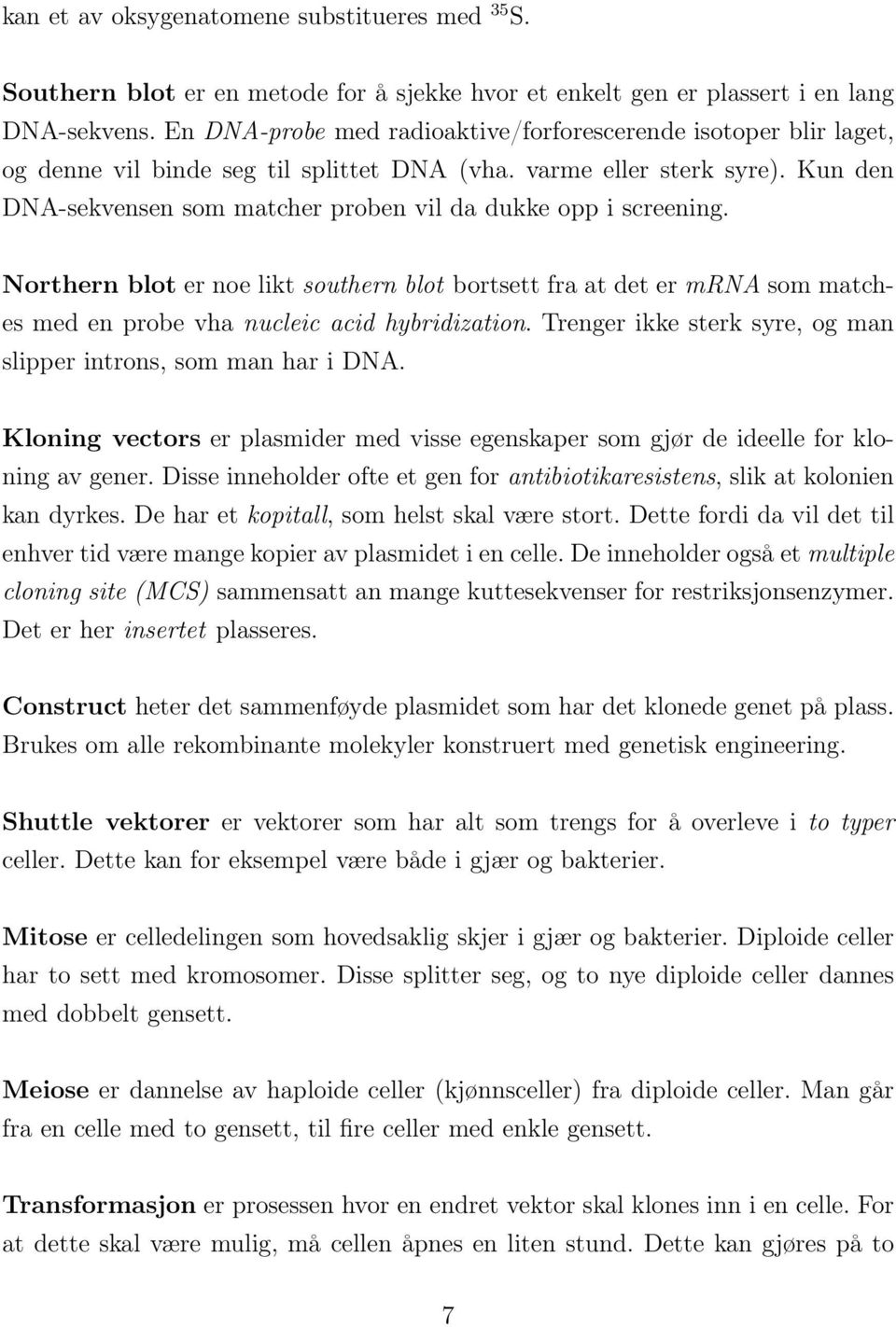 Kun den DNA-sekvensen som matcher proben vil da dukke opp i screening. Northern blot er noe likt southern blot bortsett fra at det er mrna som matches med en probe vha nucleic acid hybridization.