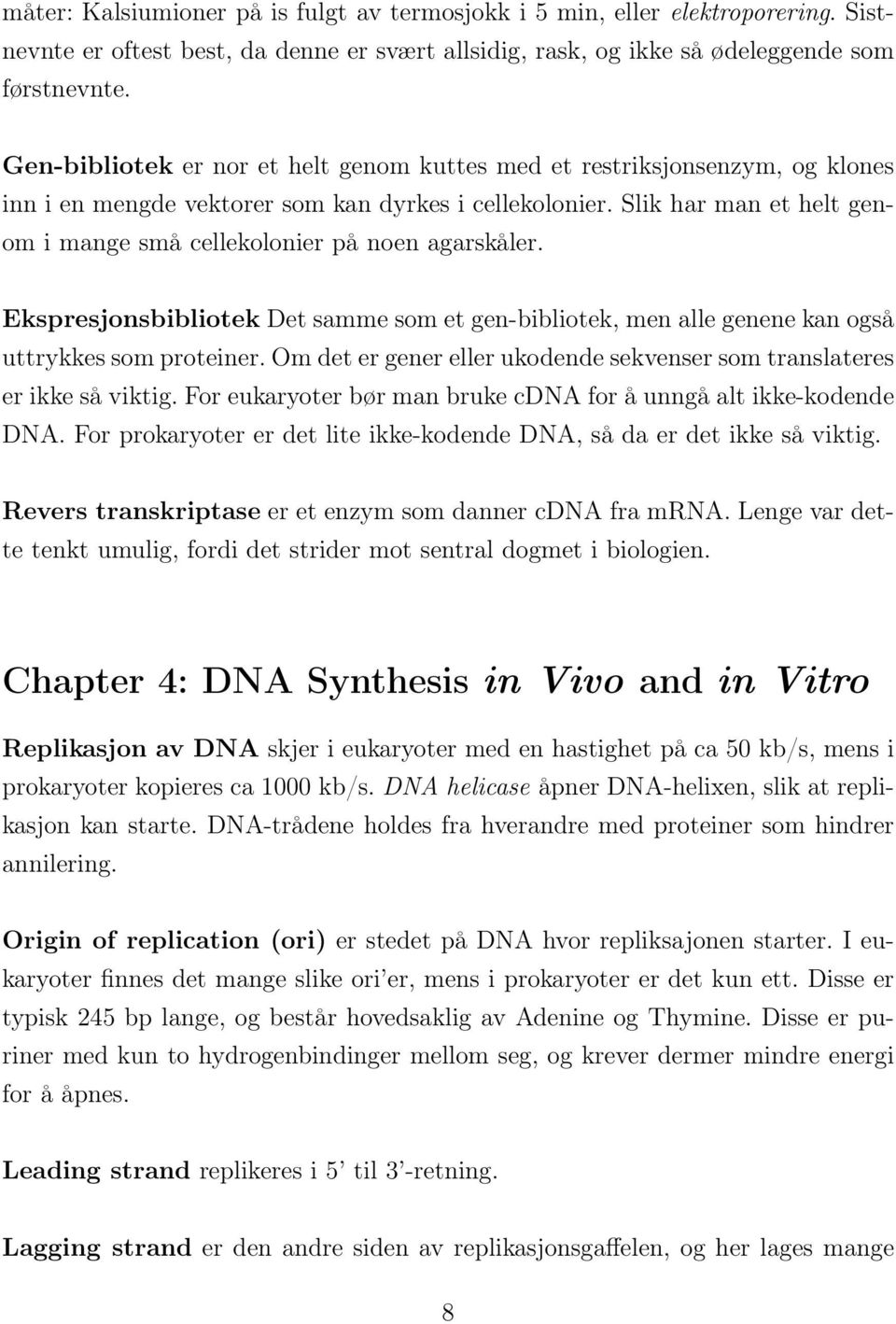 Slik har man et helt genom i mange små cellekolonier på noen agarskåler. Ekspresjonsbibliotek Det samme som et gen-bibliotek, men alle genene kan også uttrykkes som proteiner.