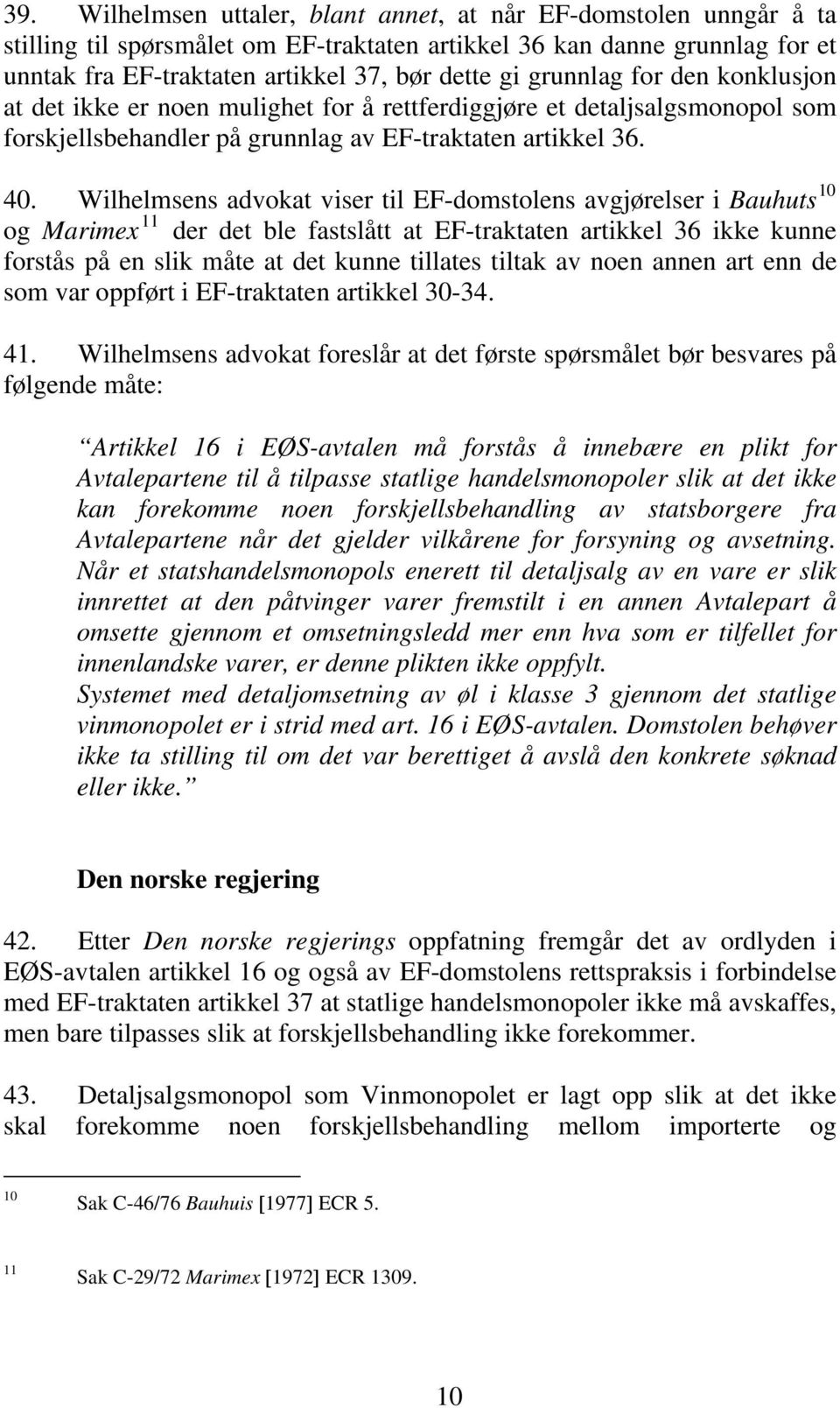 Wilhelmsens advokat viser til EF-domstolens avgjørelser i Bauhuts 10 og Marimex 11 der det ble fastslått at EF-traktaten artikkel 36 ikke kunne forstås på en slik måte at det kunne tillates tiltak av