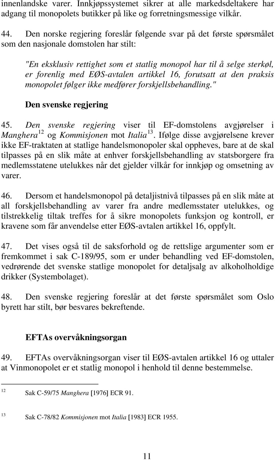 EØS-avtalen artikkel 16, forutsatt at den praksis monopolet følger ikke medfører forskjellsbehandling." Den svenske regjering 45.