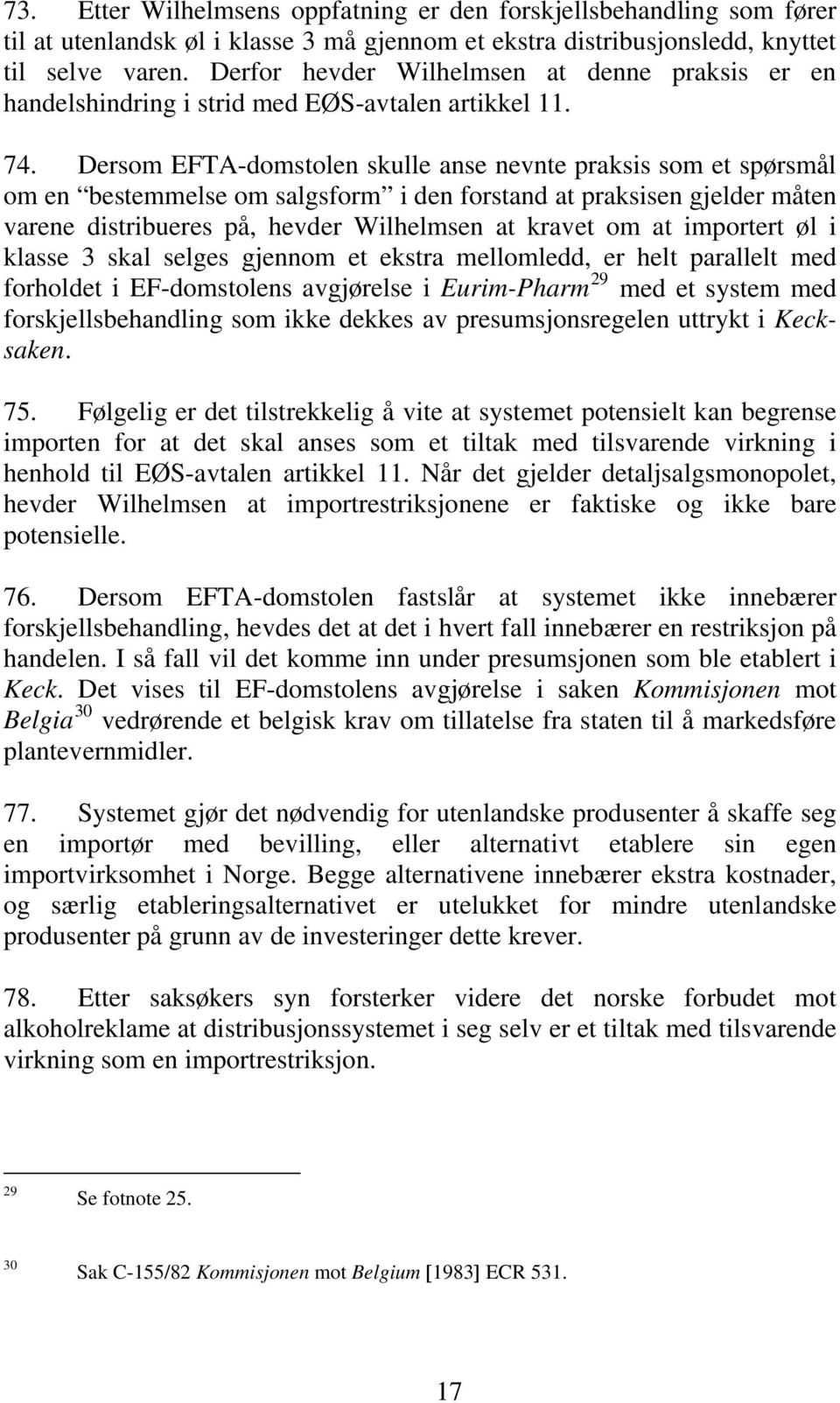 Dersom EFTA-domstolen skulle anse nevnte praksis som et spørsmål om en bestemmelse om salgsform i den forstand at praksisen gjelder måten varene distribueres på, hevder Wilhelmsen at kravet om at