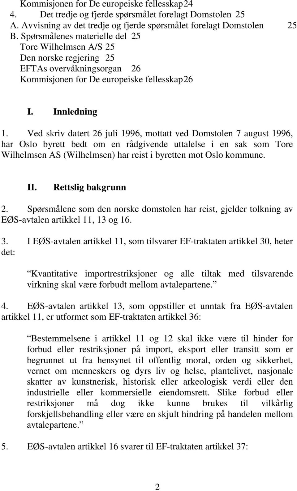 Ved skriv datert 26 juli 1996, mottatt ved Domstolen 7 august 1996, har Oslo byrett bedt om en rådgivende uttalelse i en sak som Tore Wilhelmsen AS (Wilhelmsen) har reist i byretten mot Oslo kommune.
