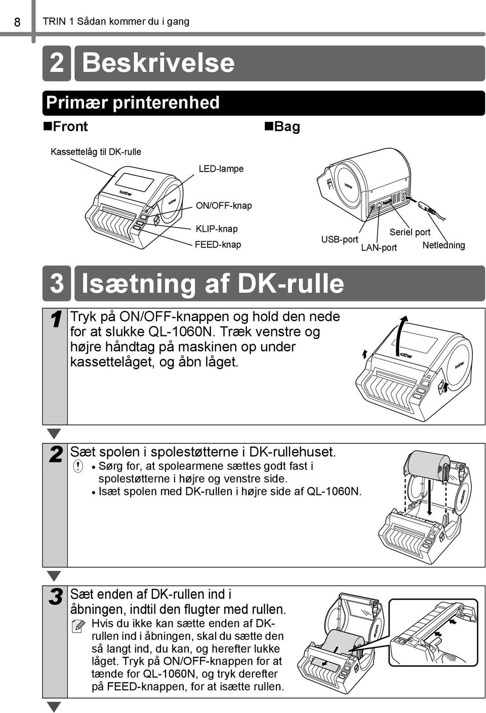 Sørg for, at spolearmene sættes godt fast i spolestøtterne i højre og venstre side. Isæt spolen med DK-rullen i højre side af QL-060N.