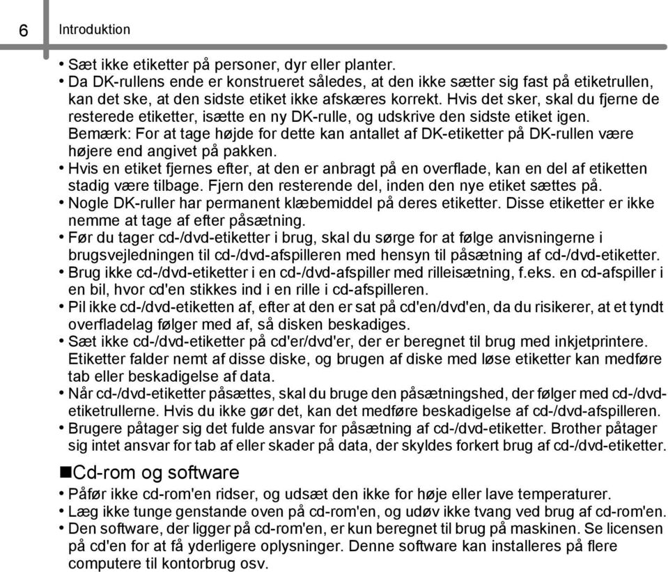 Hvis det sker, skal du fjerne de resterede etiketter, isætte en ny DK-rulle, og udskrive den sidste etiket igen.