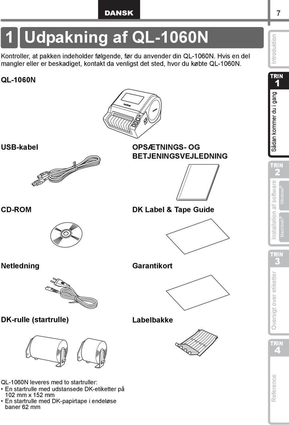 QL-060N USB-kabel CD-ROM Netledning DK-rulle (startrulle) QL-060N leveres med to startruller: En startrulle med udstansede DK-etiketter på 0 mm x 5 mm En