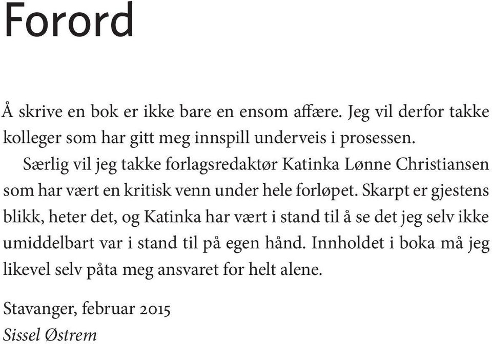Særlig vil jeg takke forlagsredaktør Katinka Lønne Christiansen som har vært en kritisk venn under hele forløpet.