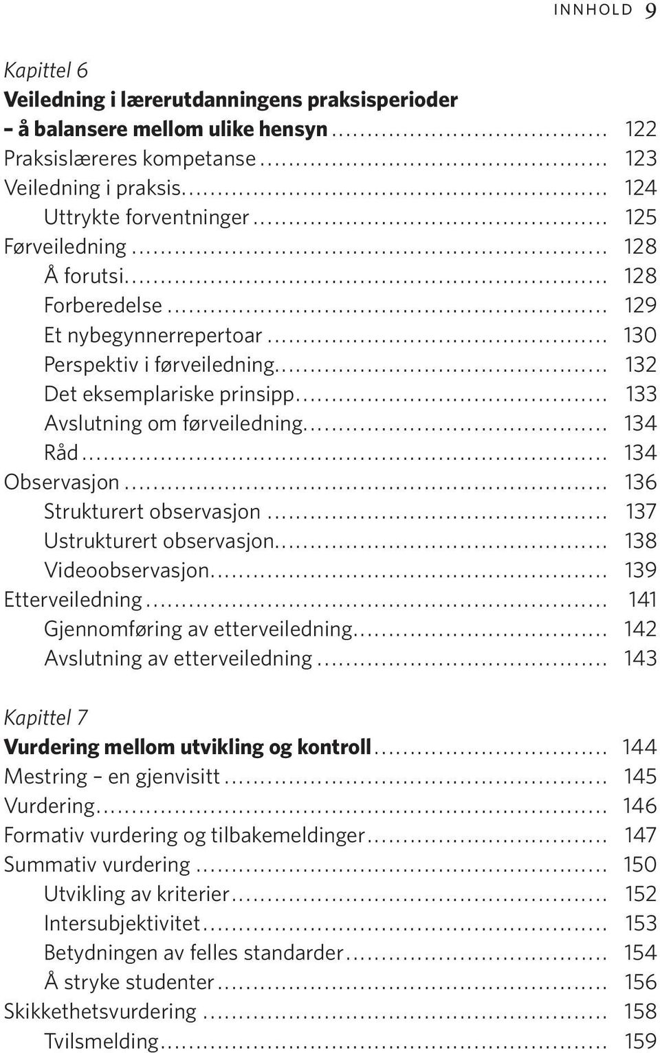 .. 134 Observasjon... 136 Strukturert observasjon... 137 Ustrukturert observasjon... 138 Videoobservasjon... 139 Etterveiledning... 141 Gjennomføring av etterveiledning.