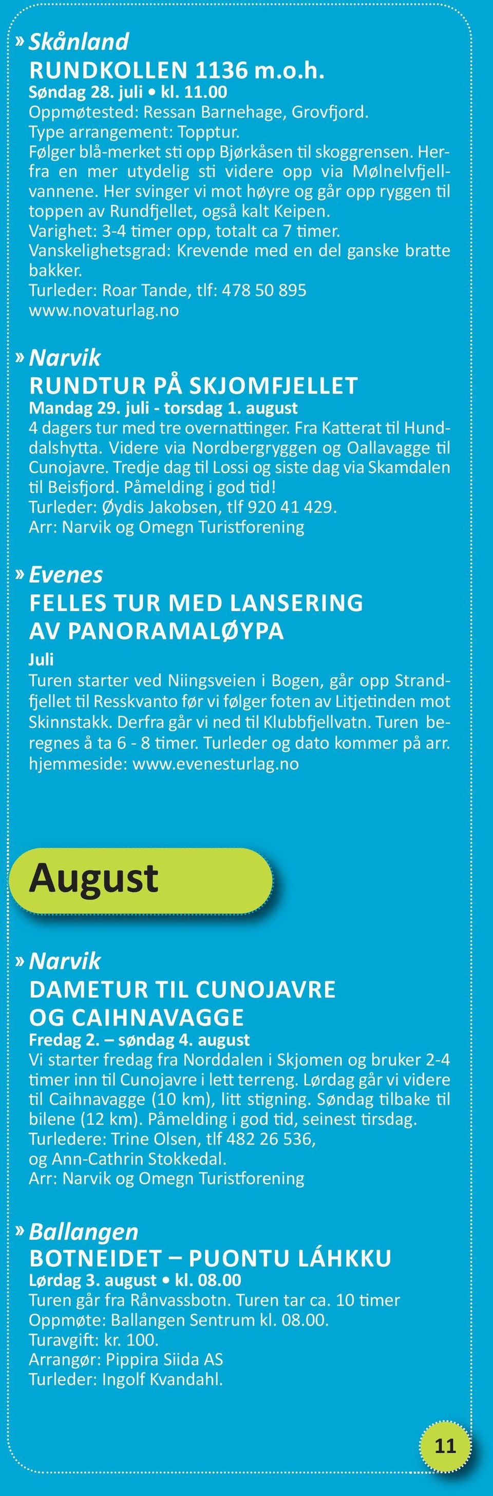 Vanskelighetsgrad: Krevende med en del ganske bratte bakker. Turleder: Roar Tande, tlf: 478 50 895 www.novaturlag.no Narvik rundtur på skjomfjellet Mandag 29. juli - torsdag 1.