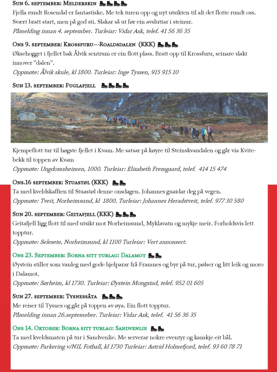 september: Krossfuru Roaldsdalen (KKK) Øksehogget i fjellet bak Ålvik sentrum er ein flott plass. Bratt opp til Krossfuru, seinare slakt innover dalen. Oppmøte: Ålvik skule, kl 1800.