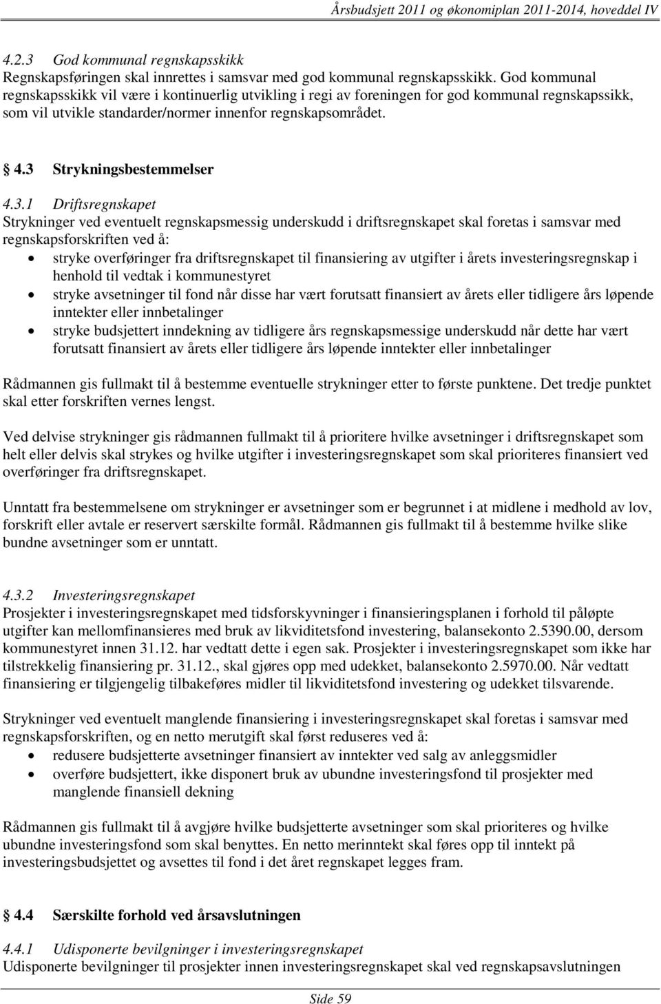 3 Strykningsbestemmelser 4.3.1 Driftsregnskapet Strykninger ved eventuelt regnskapsmessig underskudd i driftsregnskapet skal foretas i samsvar med regnskapsforskriften ved å: stryke overføringer fra