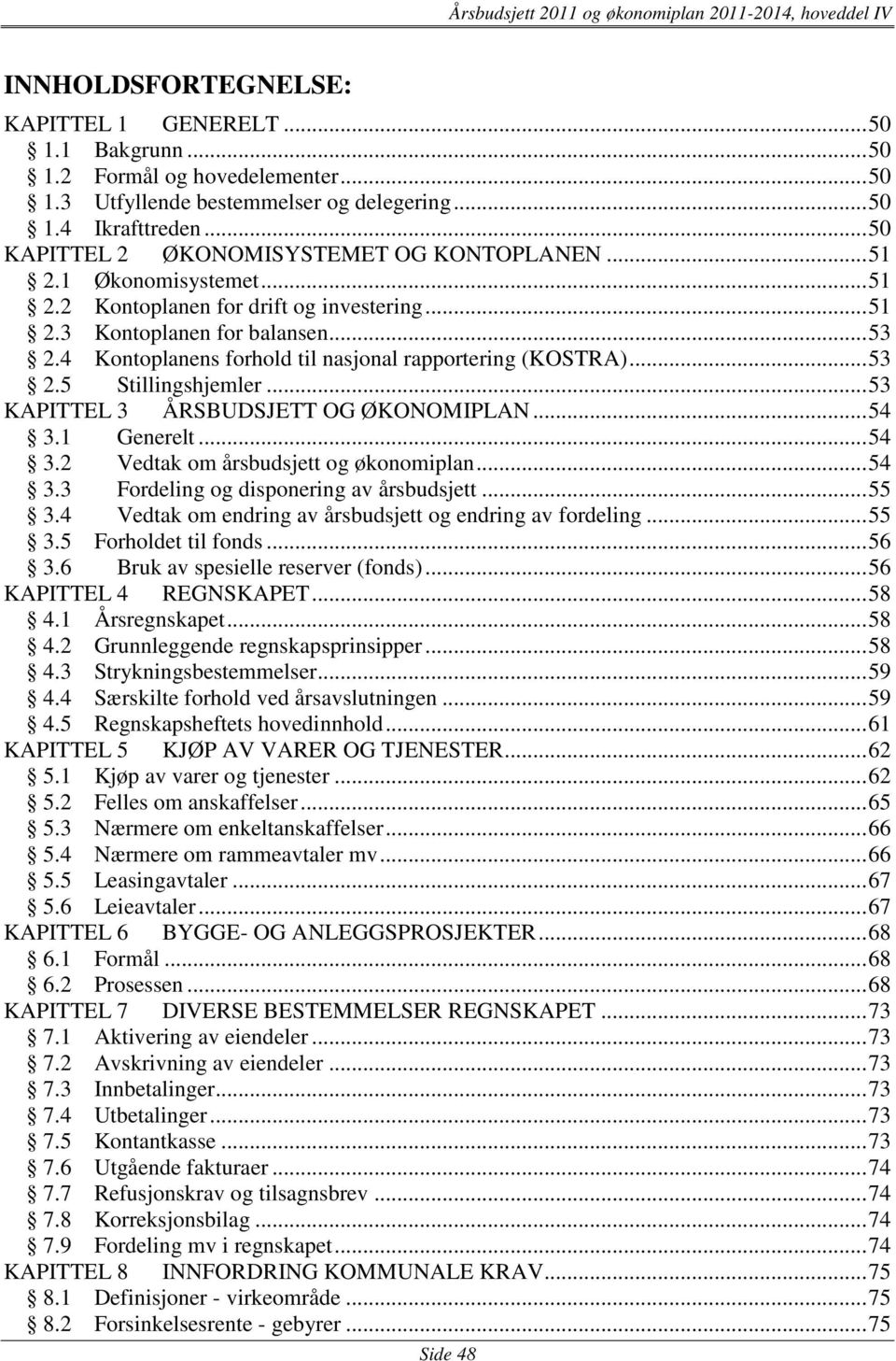 4 Kontoplanens forhold til nasjonal rapportering (KOSTRA)... 53 2.5 Stillingshjemler... 53 KAPITTEL 3 ÅRSBUDSJETT OG ØKONOMIPLAN... 54 3.1 Generelt... 54 3.2 Vedtak om årsbudsjett og økonomiplan.