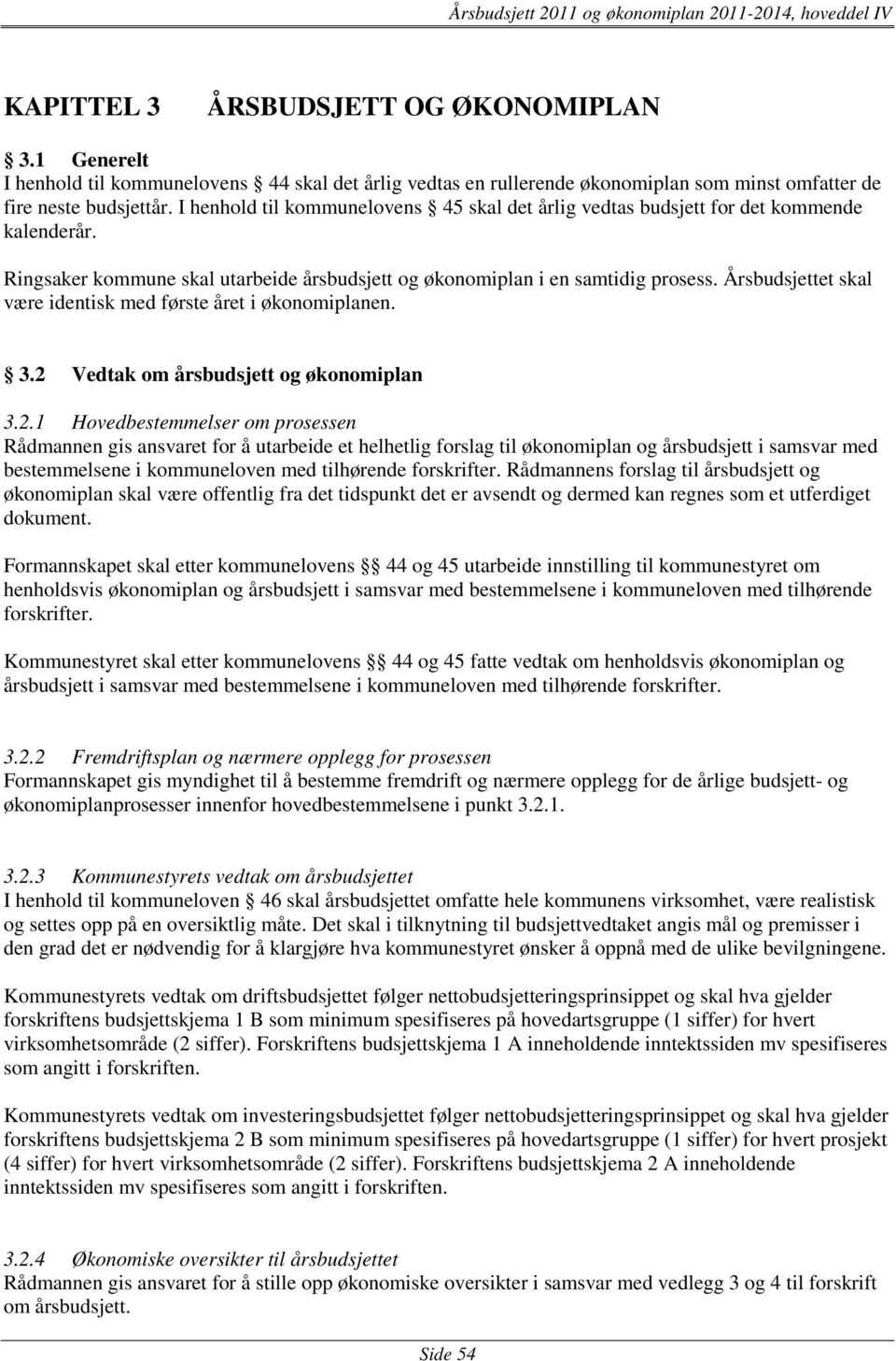 Årsbudsjettet skal være identisk med første året i økonomiplanen. 3.2 