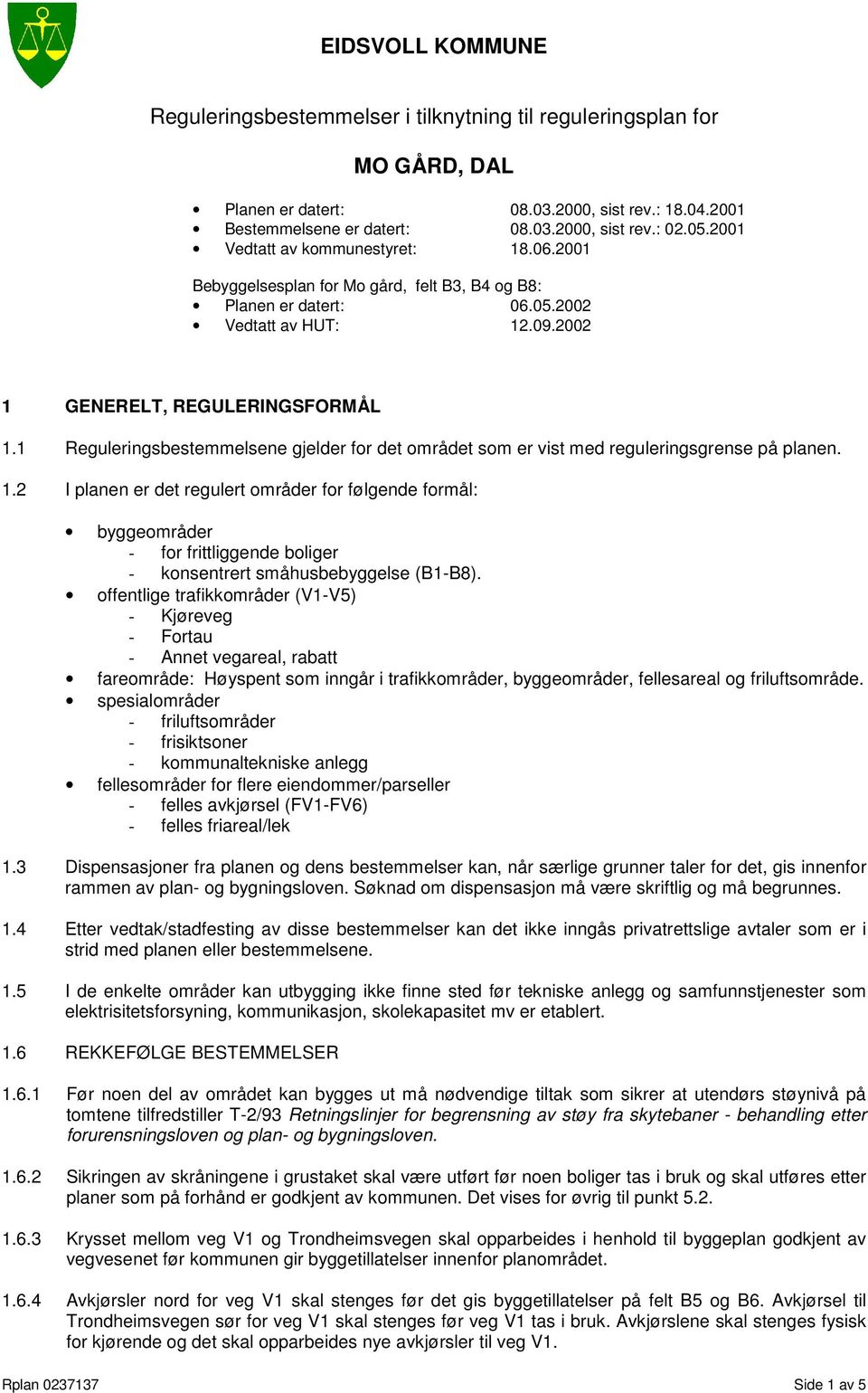 1 Reguleringsbestemmelsene gjelder for det området som er vist med reguleringsgrense på planen. 1.