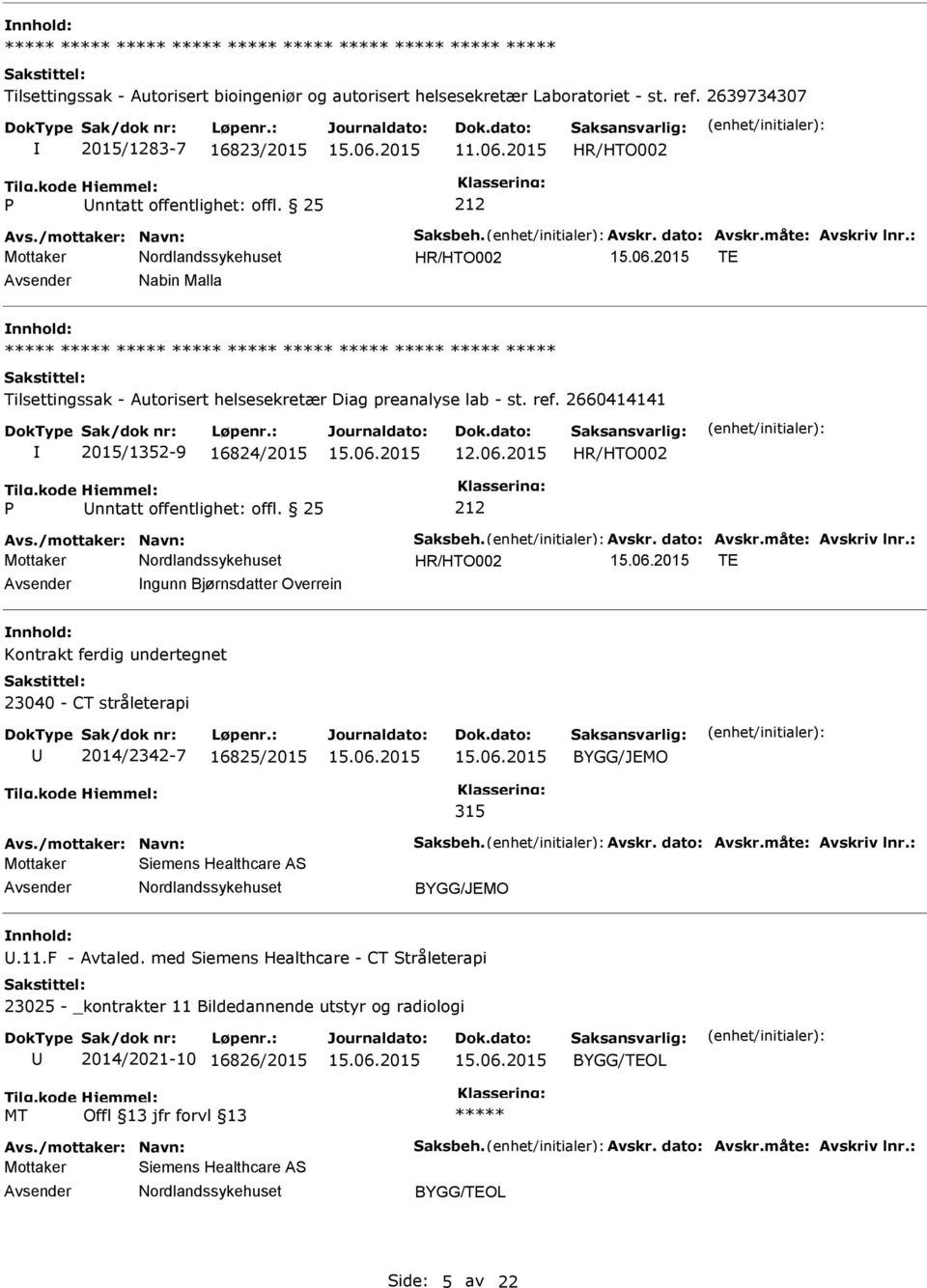 2660414141 2015/1352-9 16824/2015 TE Avsender ngunn Bjørnsdatter Overrein nnhold: Kontrakt ferdig undertegnet 23040 - CT stråleterapi U 2014/2342-7 16825/2015 BYGG/JEMO 315