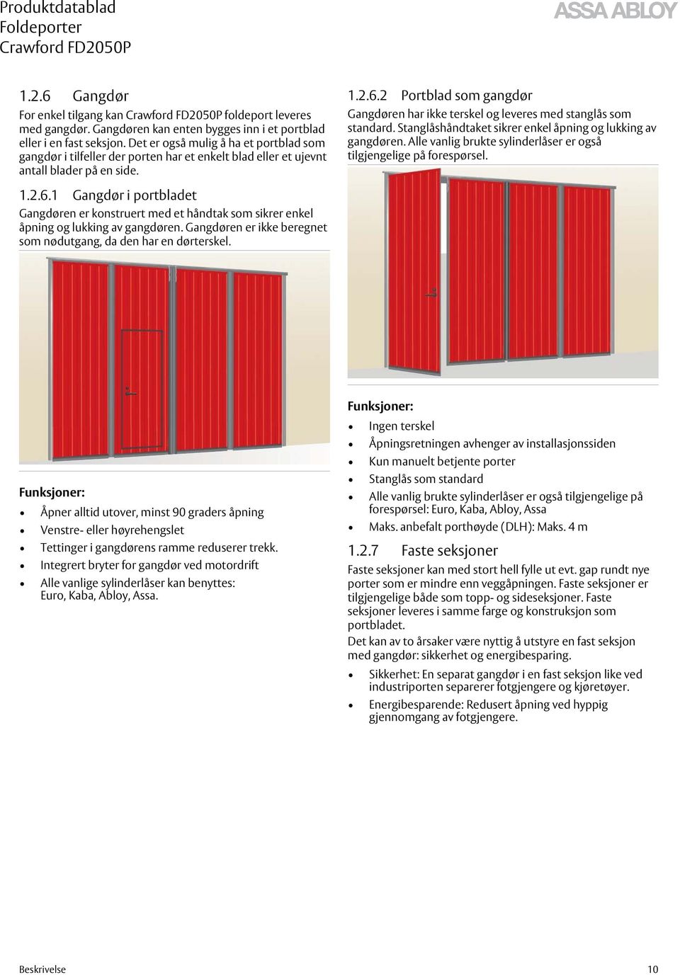 2 Portblad som gangdør Gangdøren har ikke terskel og leveres med stanglås som standard. Stanglåshåndtaket sikrer enkel åpning og lukking av gangdøren.